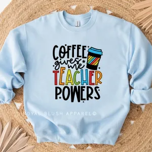 Coffee Gives Me Teacher Powers Sweatshirt